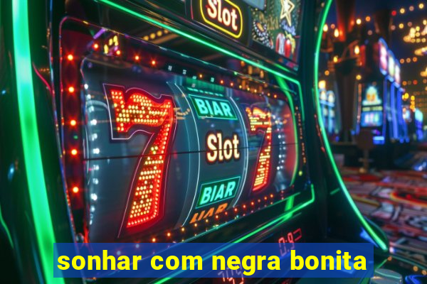 sonhar com negra bonita